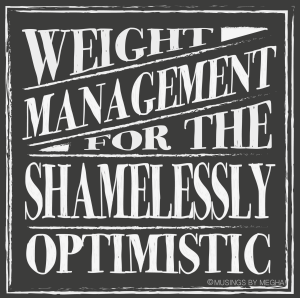Weight management for the shamelessly optimistic