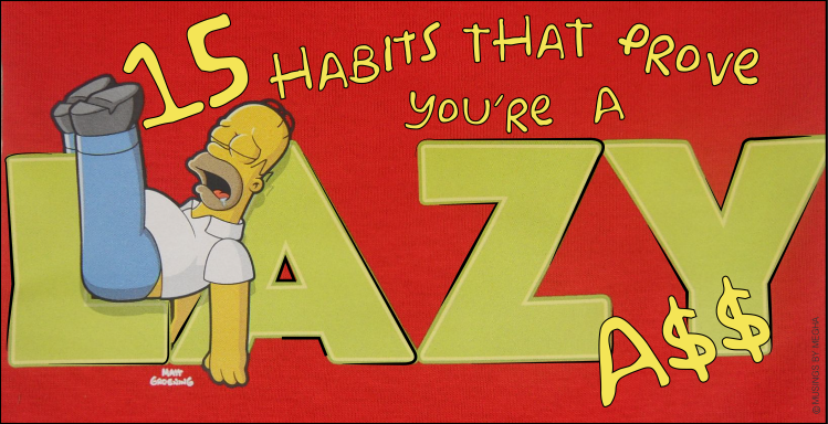 15 HABITS THAT PROVE YOU’RE A LAZY A$$ - Musings by Megha #humor #funny #sarcasm #blog #MusingsbyMegha #lazyass #lazy #homer #simpsons #youknowyouare