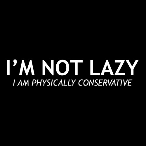 I'm not lazy, I'm physically conservative - Musings by Megha